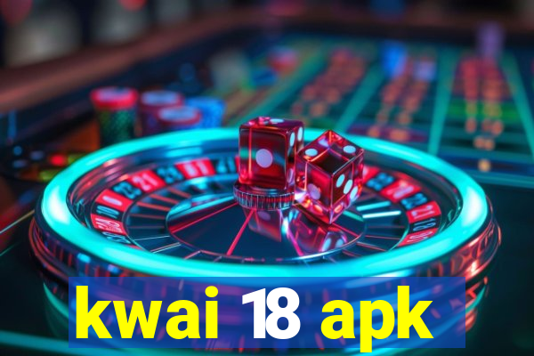 kwai 18 apk